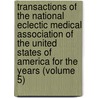 Transactions Of The National Eclectic Medical Association Of The United States Of America For The Years (Volume 5) door National Eclectic Medical America