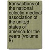 Transactions Of The National Eclectic Medical Association Of The United States Of America For The Years (Volume 8) door National Eclectic Medical America