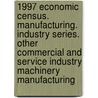 1997 Economic Census. Manufacturing. Industry Series. Other Commercial And Service Industry Machinery Manufacturing door United States Bureau of the Census