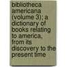 Bibliotheca Americana (Volume 3); A Dictionary Of Books Relating To America, From Its Discovery To The Present Time by Joseph Sabin