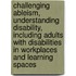 Challenging Ableism, Understanding Disability, Including Adults With Disabilities In Workplaces And Learning Spaces