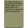 Die Begr Ndung Der Deutschsprachlichen Forderungen Im 17. Jahrhundert Mit R Cksicht Auf Unterricht Und Wissenschaft door Reinhard Richard Dietel