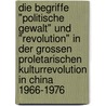 Die Begriffe "Politische Gewalt" Und "Revolution" In Der Grossen Proletarischen Kulturrevolution In China 1966-1976 by Eva Schade