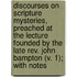 Discourses On Scripture Mysteries, Preached At The Lecture Founded By The Late Rev. John Bampton (V. 1); With Notes