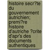 Histoire Secr?Te Du Gouvernement Autrichien; Premi?Re Histoire D'Autriche ?Crite D'Apr's Des Documents Authentiques door Alfred Michiels