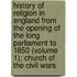 History Of Religion In England From The Opening Of The Long Parliament To 1850 (Volume 1); Church Of The Civil Wars