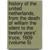 History Of The United Netherlands, From The Death Of William The Silent To The Twelve Years' Truce, 1609 (Volume 5) door John Lothrop Motley
