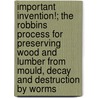 Important Invention!; The Robbins Process For Preserving Wood And Lumber From Mould, Decay And Destruction By Worms by National Patent Wood Preserving Company