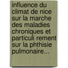 Influence Du Climat De Nice Sur La Marche Des Maladies Chroniques Et Particuli Rement Sur La Phthisie Pulmonaire... door Alexis Naudot