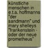 Künstliche Menschen in E.T.A. Hoffmanns "Der Sandmann" und Mary Shelleys "Frankenstein - oder der neue Prometheus"