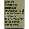 Parallel Synthesis, Biological Evaluation, And Stereochemical Control Of Tris-heteroleptic Ruthenium(ii) Complexes. by Seann Patrick Mulcahy