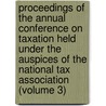 Proceedings Of The Annual Conference On Taxation Held Under The Auspices Of The National Tax Association (Volume 3) door National Tax Association