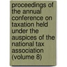 Proceedings Of The Annual Conference On Taxation Held Under The Auspices Of The National Tax Association (Volume 8) door National Tax Association