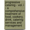 Progressive Catering - Vol. I - A Comprehensive Treatment Of Food, Cookery, Drink, Catering Services And Management by J.J. Morel