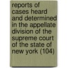 Reports Of Cases Heard And Determined In The Appellate Division Of The Supreme Court Of The State Of New York (104) by New York Supreme Court Division