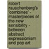 Robert Rauschenberg's 'Combines' - Masterpieces Of The New Sensibility - Between Abstract Expressionism And Pop Art