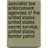 Specialist Law Enforcement Agencies Of The United States: United States Secret Service, United States Border Patrol
