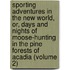 Sporting Adventures In The New World, Or, Days And Nights Of Moose-Hunting In The Pine Forests Of Acadia (Volume 2)