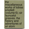 The Miscellaneous Works Of Tobias Smollett (Volume 6); Sir Launcelot Greaves. The History And Adventures Of An Atom door Tobias George Smollett