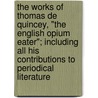 The Works Of Thomas De Quincey, "The English Opium Eater"; Including All His Contributions To Periodical Literature by Thomas De Quincy
