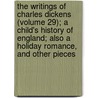 The Writings Of Charles Dickens (Volume 29); A Child's History Of England; Also A Holiday Romance, And Other Pieces door Charles Dickens