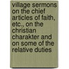 Village Sermons On The Chief Articles Of Faith, Etc., On The Christian Charakter And On Some Of The Relative Duties door Edward Berens