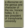 A Discourse On The Genius And Character Of The Rev. Horace Holley, Ll. D.; Late President Of Transylvania University by Charles Caldwell