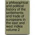A Philosophical And Political History Of The Settlements And Trade Of Europeans In The East And West Indies Volume 2