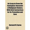 An Essay To Prove The Contagious Character Of Malignant Cholera; With Brief Instructions For Its Prevention And Cure door Bernard M. Byrne