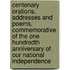 Centenary Orations, Addresses And Poems, Commemorative Of The One Hundredth Anniversary Of Our National Independence