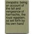 Cleopatra: Being An Account Of The Fall And Vengeance Of Harmachis, The Royal Egyptain, As Set Forth By His Own Hand