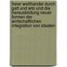 Freier Welthandel Durch Gatt Und Wto Und Die Herausbildung Neuer Formen Der Wirtschaftlichen Integration Von Staaten door Marc Schweizer