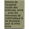 Histoire de L'Acadmie Royale Des Sciences, Anne ... Avec Les Memoires de Mathmatique & de Physique, Pour La Mme Anne door Pierre Fontenelle