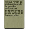 Lexique Roman Ou Dictionnaire De La Langue Des Troubadours Compar E Avec Les Autres Langues De L'Europe Latine...... door Fran Ois Raynouard