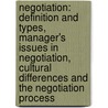 Negotiation: Definition And Types, Manager's Issues In Negotiation, Cultural Differences And The Negotiation Process door Michael Mehnert