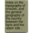 Notes On The Topography Of Nineveh, And The General Geography Of The Country Between The Tigris And The Upper Zab...