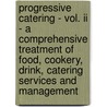 Progressive Catering - Vol. Ii - A Comprehensive Treatment Of Food, Cookery, Drink, Catering Services And Management by J.J. Morel