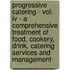 Progressive Catering - Vol. Iv - A Comprehensive Treatment Of Food, Cookery, Drink, Catering Services And Management