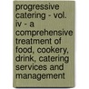 Progressive Catering - Vol. Iv - A Comprehensive Treatment Of Food, Cookery, Drink, Catering Services And Management by J.J. Morel