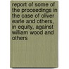 Report Of Some Of The Proceedings In The Case Of Oliver Earle And Others, In Equity, Against William Wood And Others door Sidney C. Bancroft