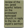 Review Of The Rev. Jared Sparks' Letters On The Protestant Episcopal Church; In Reply To The Rev. Dr. Wyatt's Sermon door John G. Palfrey