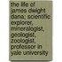 The Life Of James Dwight Dana; Scientific Explorer, Mineralogist, Geologist, Zoologist, Professor In Yale University