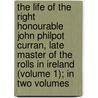 The Life Of The Right Honourable John Philpot Curran, Late Master Of The Rolls In Ireland (Volume 1); In Two Volumes door William Henry Curran