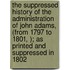 The Suppressed History Of The Administration Of John Adams, (From 1797 To 1801, ); As Printed And Suppressed In 1802