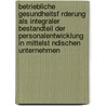 Betriebliche Gesundheitsf Rderung Als Integraler Bestandteil Der Personalentwicklung In Mittelst Ndischen Unternehmen by Jan Woroniak