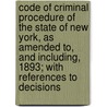 Code Of Criminal Procedure Of The State Of New York, As Amended To, And Including, 1893; With References To Decisions by New York