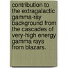 Contribution To The Extragalactic Gamma-Ray Background From The Cascades Of Very-High Energy Gamma Rays From Blazars. door Tonia M. Venters