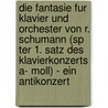 Die Fantasie Fur Klavier Und Orchester Von R. Schumann (Sp Ter 1. Satz Des Klavierkonzerts A- Moll) - Ein Antikonzert by Britta Baier