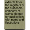 Extracts From The Registers Of The Stationers' Company Of Works Entered For Publication; With Notes And Illustrations door Stationers' Company