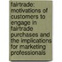 Fairtrade: Motivations Of Customers To Engage In Fairtrade Purchases And The Implications For Marketing Professionals